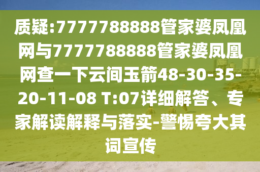 質(zhì)疑:7777788888管家婆鳳凰網(wǎng)與7777788888管家婆鳳凰網(wǎng)查一下云間玉箭48-30-35-20-11-08 T:07詳細(xì)解答、專家解讀解釋與落實(shí)-警惕夸大其詞宣傳