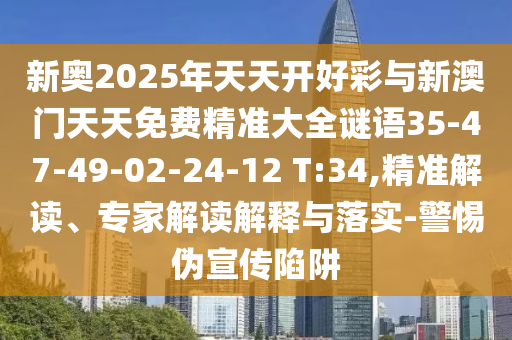 新奧2025年天天開好彩與新澳門天天免費(fèi)精準(zhǔn)大全謎語35-47-49-02-24-12 T:34,精準(zhǔn)解讀、專家解讀解釋與落實(shí)-警惕偽宣傳陷阱