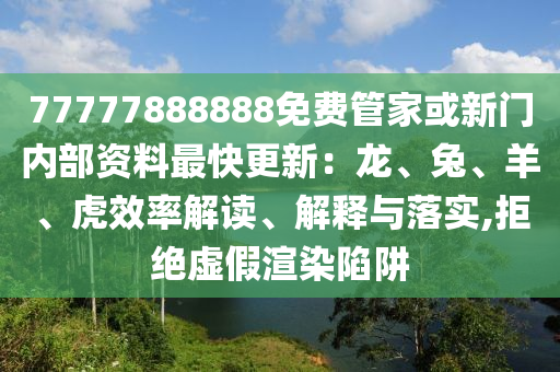 77777888888免費管家或新門內(nèi)部資料最快更新：龍、兔、羊、虎效率解讀、解釋與落實,拒絕虛假渲染陷阱